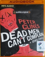 Dead Men Can't Complain and Other Stories written by Peter Clines performed by Ralph Lister and Ray Porter on MP3 CD (Unabridged)